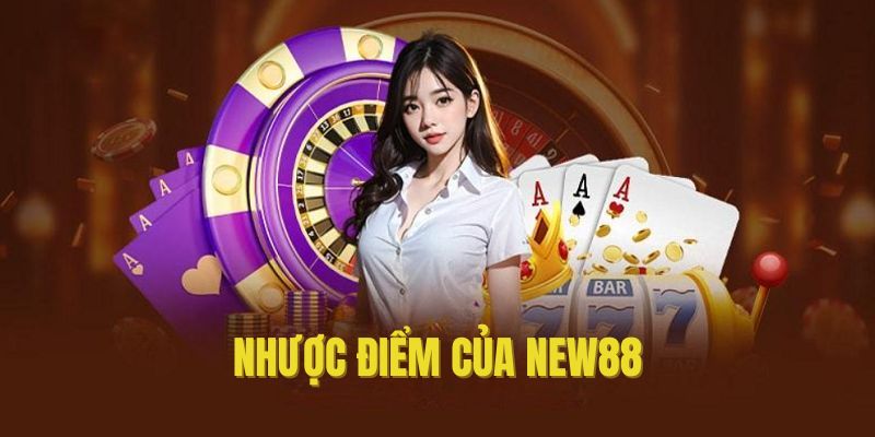 Review nhà cái NEW88 - Nhược điểm nhỏ tồn đọng